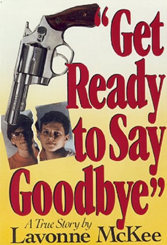 Get Ready to Say Goodbye: A Mother's Story of Senseless Violence, Tragedy, and Triumph (9780882820798) by McKee, Lavonne; Schwarz, Ted
