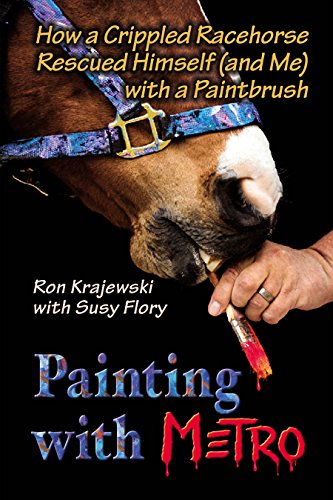 Beispielbild fr Painting with Metro: How a Crippled Racehorse Rescued Himself (and Me) with a Paintbrush zum Verkauf von BooksRun