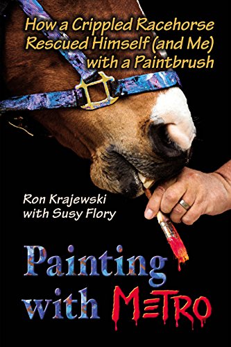 Stock image for Painting with Metro: How a Crippled Racehorse Rescued Himself (and Me) with a Paintbrush for sale by BooksRun