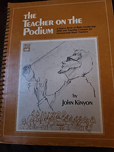 The teacher on the podium: A source book of basic conducting skills and teaching concepts for instrumental music teachers (9780882840284) by Kinyon, John