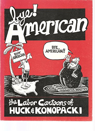 Beispielbild fr Bye! American: The Labor Cartoons of Huck and Konopacki. zum Verkauf von Grendel Books, ABAA/ILAB