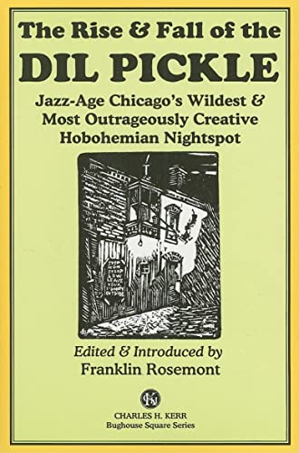 Stock image for The Rise & Fall of the Dil Pickle: Jazz-Age Chicago's Wildest & Most Outrageously Creative Hobohemian Nightspot for sale by Open Books