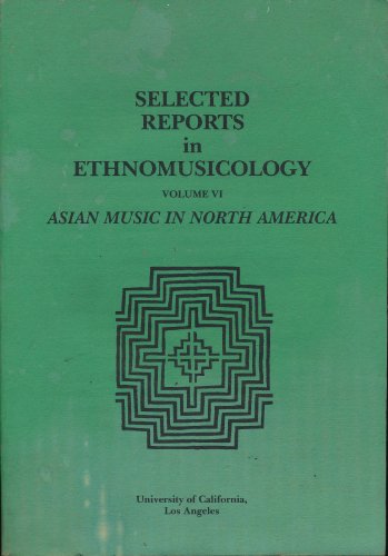 Selected Reports in Ethnomusicology Volume VI Asian Music in North America