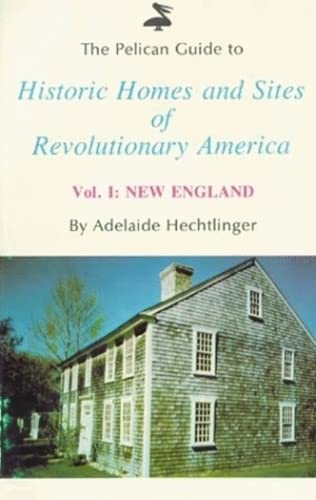 Beispielbild fr The Pelican Guide to Historic Homes and Sites of Revolutionary America Vol. I : New England zum Verkauf von Better World Books