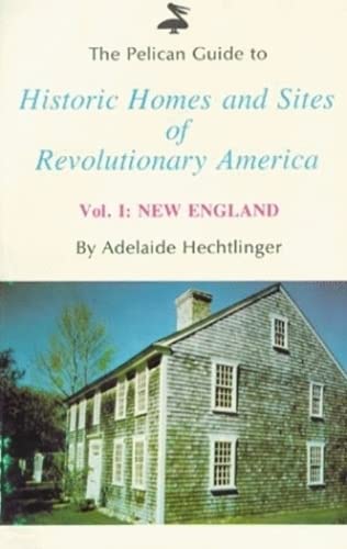 9780882890906: The Pelican Guide to Historic Homes and Sites of Revolutionary America: New England v. 1