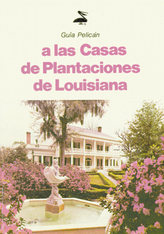 9780882892924: Guia Pelican a Las Casas De Plantaciones De Louisiana: Pelican Guide to Plantation Homes of Louisiana