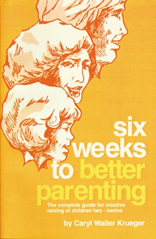 Stock image for Six Weeks to Better Parenting: The Complete Guide for Creative Raising of Children, Two--Twelve for sale by dsmbooks