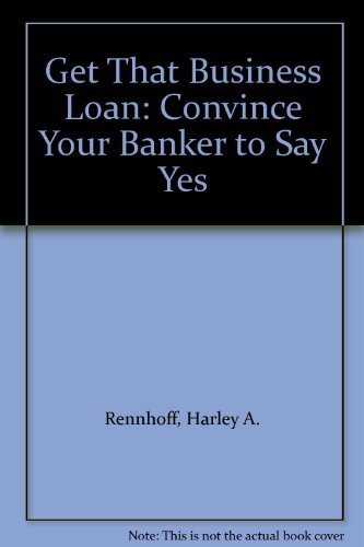 Beispielbild fr Get That Business Loan : Convince Your Banker to Say Yes zum Verkauf von Top Notch Books