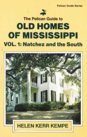 The Pelican Guide to Old Homes of Mississippi, Vol. 1: Natchez and the South - Kempe, Helen Kerr