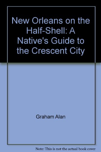 New Orleans on the half-shell: A native's guide to the Crescent City - Graham Alan