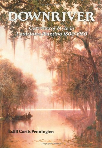 Imagen de archivo de Downriver : Currents of Style in Louisiana Painting, 1800-1950 a la venta por Better World Books