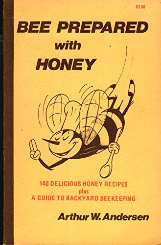 Imagen de archivo de Bee Prepared With Honey: 140 Delicious Honey Recipes Plus a Guide to Backyard Beekeeping a la venta por Jenson Books Inc