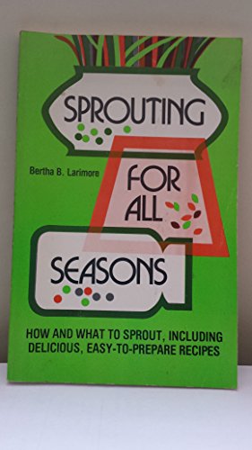 Imagen de archivo de Sprouting for All Seasons: How and What to Sprout, Including Delicious, Easy-To-Prepare Recipes a la venta por Front Cover Books