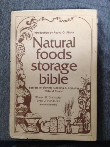 Natural Foods Storage Bible: Secrets of Storing Cooking and Enjoying Natural Foods