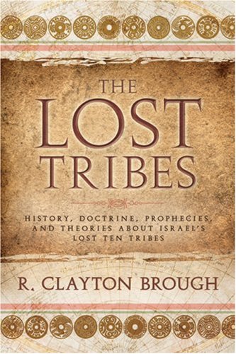 The Lost Tribes: History, Doctrine, Prophecies and Theories About Israel's Lost Ten Tribes [HARDC...