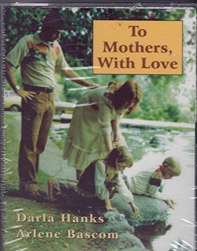 To Mothers, With Love: A Positive Approach to Family Goal Setting, Discipline, Work Habits and Self Esteem (9780882901398) by Hanks, Darla; Bascom, Arlene