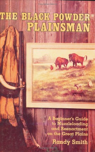 Imagen de archivo de The Black Powder Plainsman: A Beginner's Guide to Muzzleloading and Reenactment on the Great Plains a la venta por Books of the Smoky Mountains