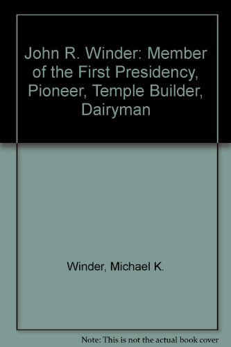 Stock image for John R. Winder: Member of the First Presidency, Pioneer, Temple Builder, Dairyman for sale by ThriftBooks-Dallas