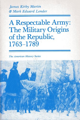 Imagen de archivo de A Respectable Army : The Military Origins of the Republic, 1763-1789 a la venta por Better World Books