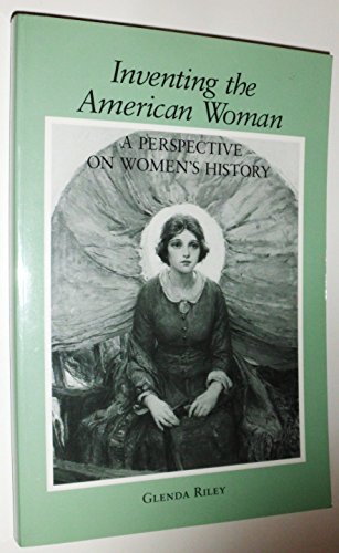 Inventing the American Woman: A Perspective on Women's History (9780882958460) by Riley, Glenda