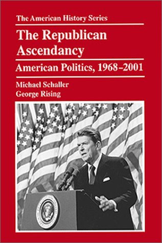 Imagen de archivo de The Republican Ascendancy: American Politics, 1968-2001 (The American History Series) a la venta por Campus Bookstore