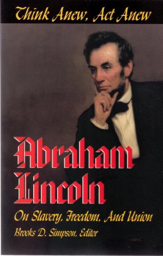 Stock image for Think Anew, Act Anew : Abraham Lincoln on Slavery, Freedom, and Union for sale by Better World Books