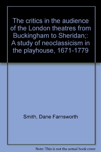 Stock image for THE CRITICS IN THE AUDIENCE OF THE LONDON THEATRES FROM BUCKINGHAM TO SHERIDAN A Studty of Neoclassicism in the Playhouse 1671-1779 for sale by Zane W. Gray, BOOKSELLERS