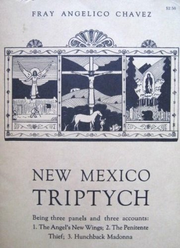 Stock image for New Mexico Triptych: Being Three Panels and Three Accounts: 1. The Angel's New Wings; 2. The Penitente Thief; 3. Hunchback Madonna for sale by Clausen Books, RMABA
