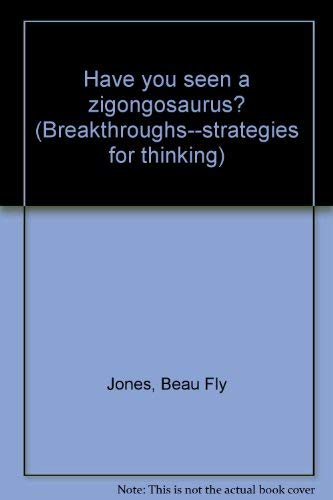 Have you seen a zigongosaurus? (Breakthroughs--strategies for thinking) (9780883097090) by Jones, Beau Fly