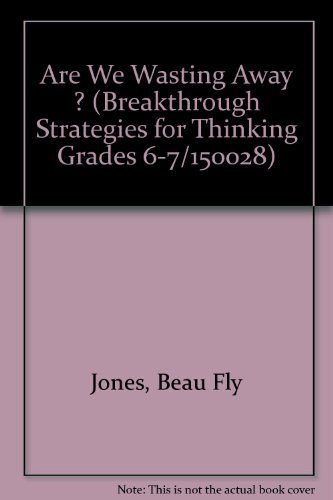 Are We Wasting Away ? (Breakthrough Strategies for Thinking Grades 6-7/150028) (9780883097182) by Jones, Beau Fly; Tinzmann, Margaret