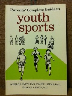 Parents' Complete Guide to Youth Sports (9780883143940) by Smith, Ronald E.; Smoll, Frank L.; Smith, Nathan J.