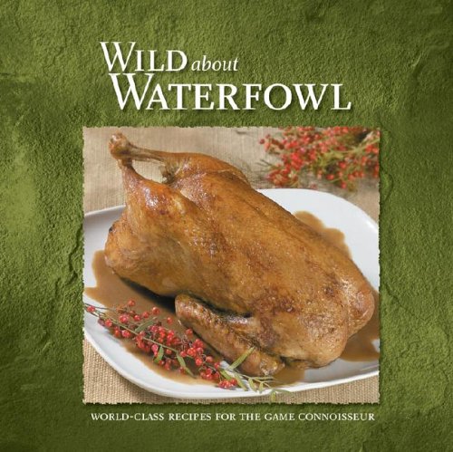 Beispielbild fr Wild About Waterfowl: World-Class Recipes for the Game Connoisseur (Wild about Cookbooks Series) zum Verkauf von HPB-Ruby