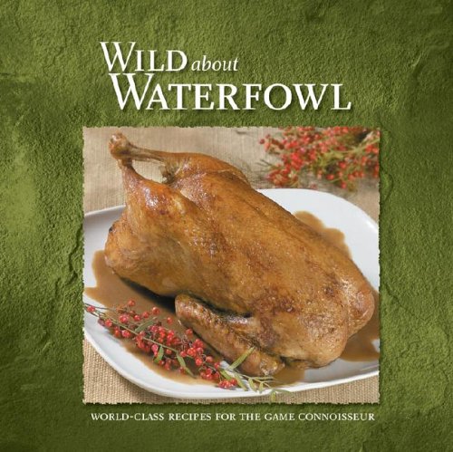 Stock image for Wild About Waterfowl: World-Class Recipes for the Game Connoisseur (Wild about Cookbooks Series) for sale by HPB-Ruby