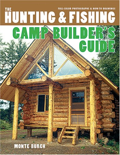 The Hunting & Fishing Camp Builder's Guide (9780883173657) by Burch, Monte