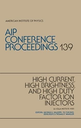 Stock image for HIGH-CURRENT, HIGH-BRIGHTNESS, AND HIGH-DUTY FACTOR ION INJECTORS: Volume 139, AIP CONFRENCE PROCEEDINGS (AMERICAN INSTITUTE OF PHYSICS) La Jolla Institute 1985. for sale by SUNSET BOOKS