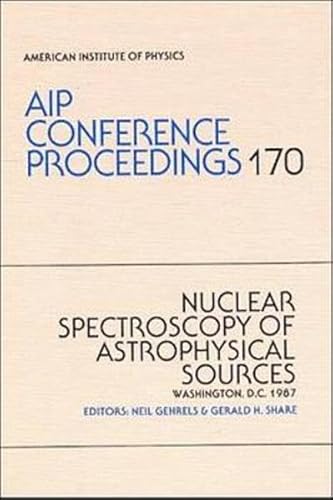 Nuclear Spectroscopy of Astrophysical Sources, Washington, D. C., 1987. (American Institute of Ph...