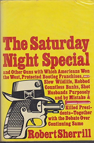 Stock image for The Saturday night special,: And other guns with which Americans won the West, protected bootleg franchises, slew wildlife, robbed countless banks, . with the debate over continuing same for sale by Open Books