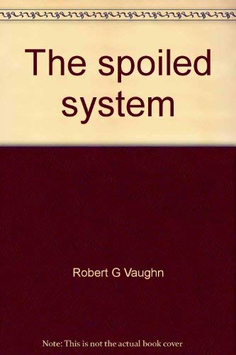 The spoiled system: A call for Civil Service reform (9780883270295) by Vaughn, Robert G