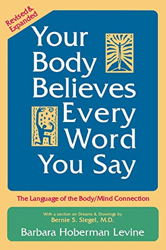 Stock image for Your Body Believes Every Word You Say : The Language of the Body/Mind Connection for sale by Better World Books
