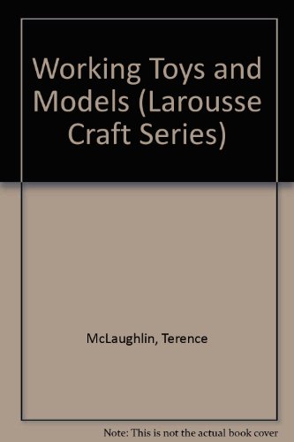Working Toys and Models (Larousse Craft Series) (9780883320839) by McLaughlin, Terence