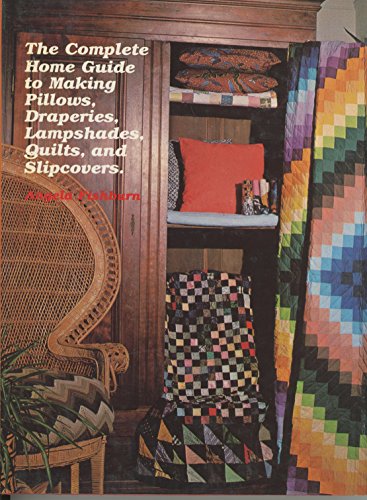 Imagen de archivo de The Complete Home Guide to Making Pillows, Draperies, Lampshades, Quilts and Slipcovers a la venta por Better World Books