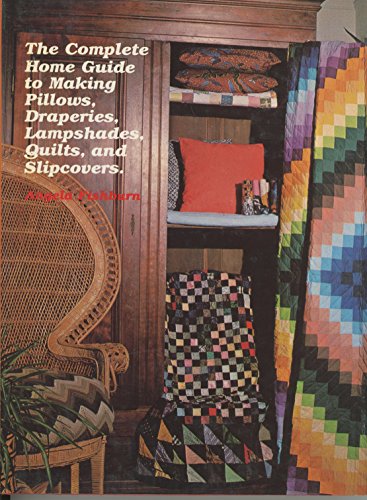 Stock image for The Complete Home Guide to Making Pillows, Draperies, Lampshades, Quilts and Slipcovers for sale by Better World Books