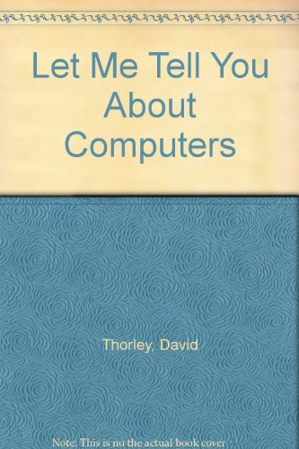 Let Me Tell You About Computers (9780883323724) by Thorley, David; Filipek, Nina