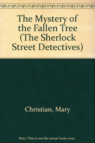 The Mystery of the Fallen Tree (The Sherlock Street Detectives) (9780883352885) by Christian, Mary
