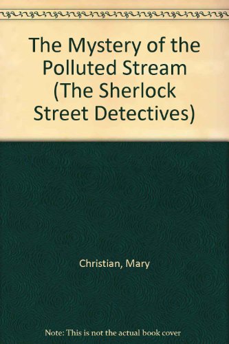 The Mystery of the Polluted Stream (The Sherlock Street Detectives) (9780883352908) by Christian, Mary