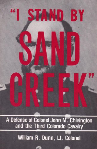 Stock image for I Stand by Sand Creek: A Defense of Colonel John M. Chivington and the Third Colorado Cavalry for sale by Orion Tech