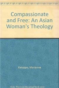 Stock image for Compassionate and Free: An Asian Woman's Theology for sale by UHR Books