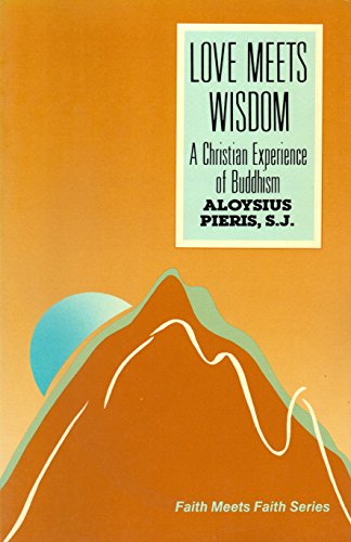 Love Meets Wisdom: A Christian Experience of Buddhism (Faith Meets Faith Series) (9780883443712) by Pieris, Aloysius