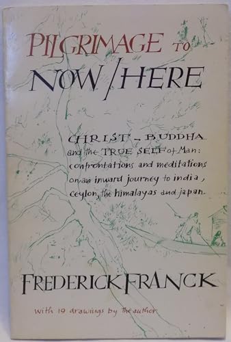 Beispielbild fr Pilgrimage to Now / Here: Christ Buddha and the True Self of Man, Confrontations and Meditations on an Inward Journey to India, Ceylon, the Himalayas and Japan zum Verkauf von Heisenbooks