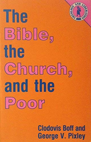 The Bible, the Church, and the Poor (Theology and Liberation Series) (9780883445990) by Pixley, George S.; Boff, Clodovis